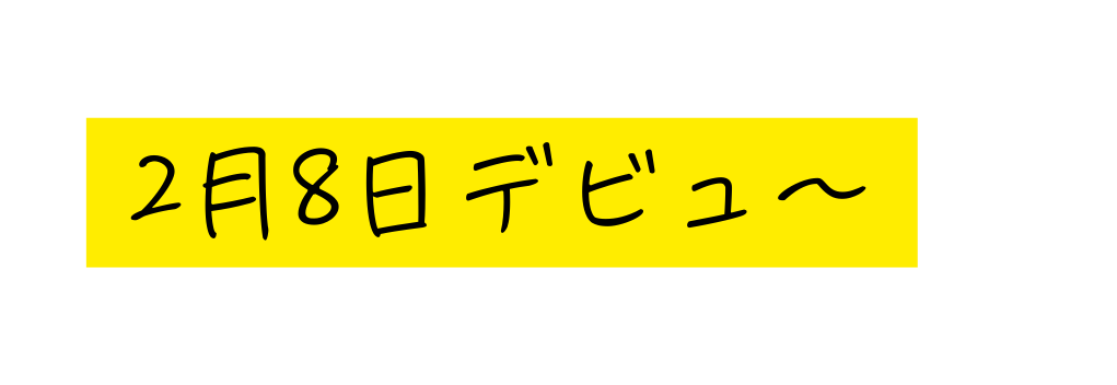 2月8日デビュ